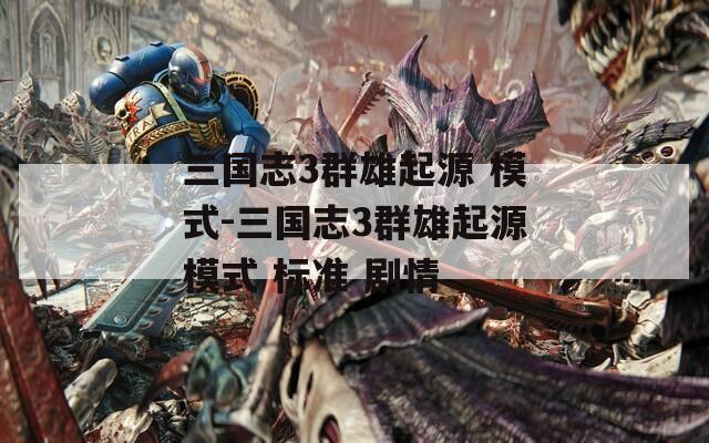 三国志3群雄起源 模式-三国志3群雄起源模式 标准 剧情