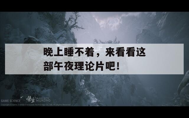 晚上睡不着，来看看这部午夜理论片吧！
