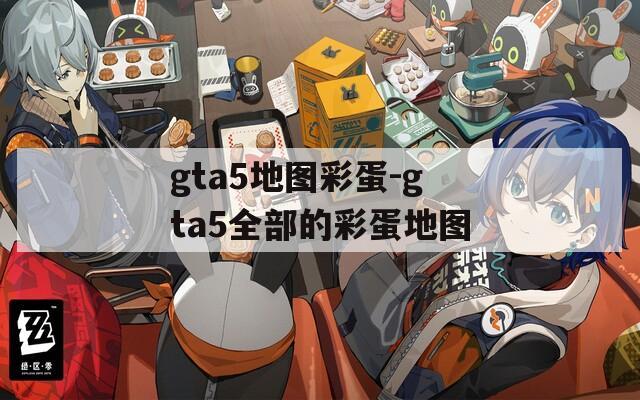 gta5地图彩蛋-gta5全部的彩蛋地图
