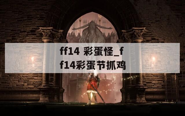 ff14 彩蛋怪_ff14彩蛋节抓鸡