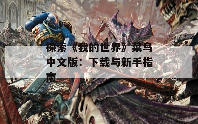 探索《我的世界》菜鸟中文版：下载与新手指南