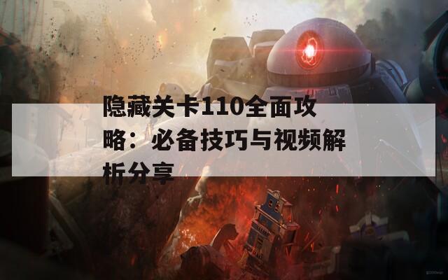 隐藏关卡110全面攻略：必备技巧与视频解析分享