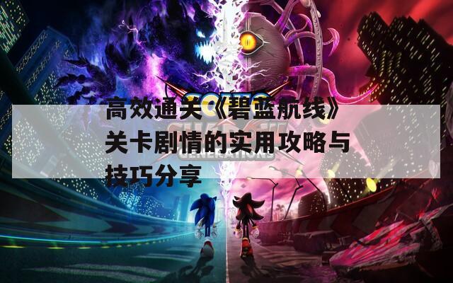 高效通关《碧蓝航线》关卡剧情的实用攻略与技巧分享
