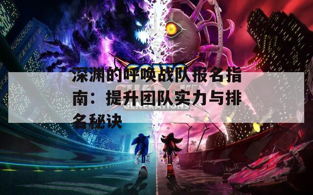 深渊的呼唤战队报名指南：提升团队实力与排名秘诀