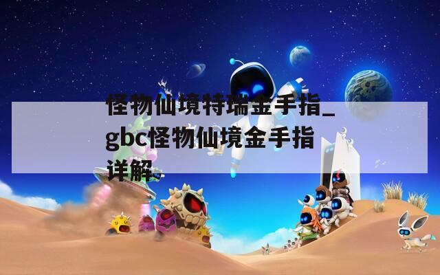 怪物仙境特瑞金手指_gbc怪物仙境金手指详解