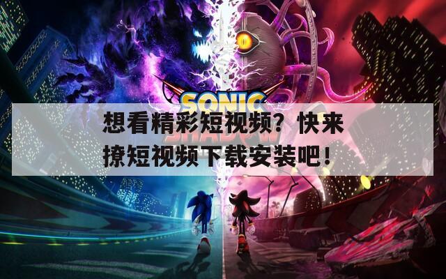 想看精彩短视频？快来撩短视频下载安装吧！