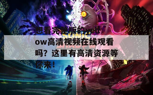 想看完整版的yellow高清视频在线观看吗？这里有高清资源等你来！