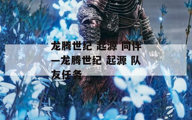 龙腾世纪 起源 同伴—龙腾世纪 起源 队友任务
