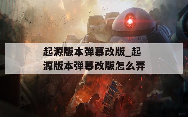 起源版本弹幕改版_起源版本弹幕改版怎么弄