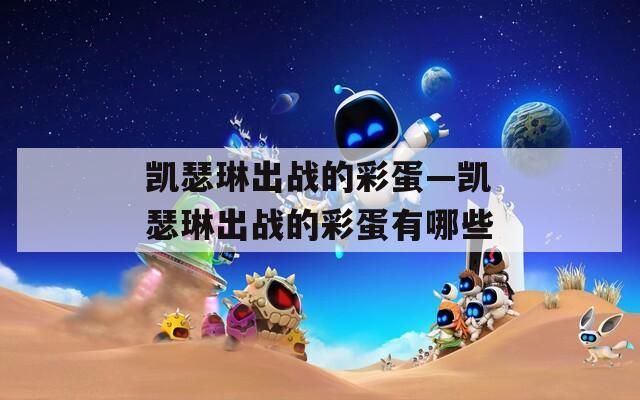 凯瑟琳出战的彩蛋—凯瑟琳出战的彩蛋有哪些