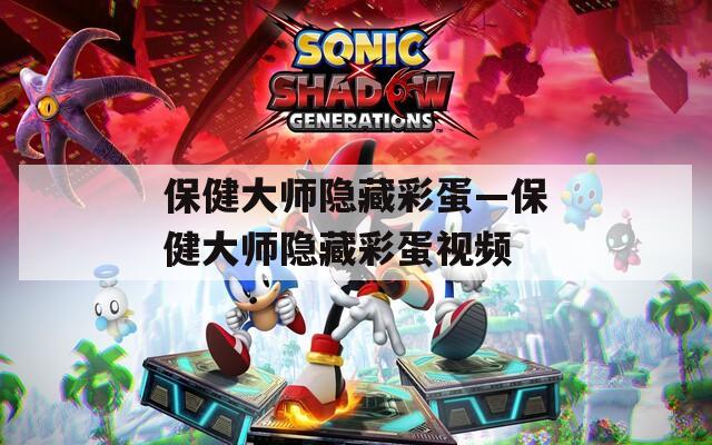 保健大师隐藏彩蛋—保健大师隐藏彩蛋视频