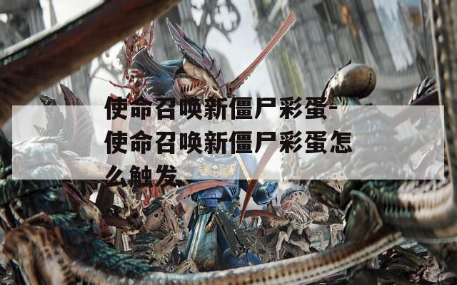 使命召唤新僵尸彩蛋-使命召唤新僵尸彩蛋怎么触发