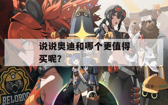 说说奥迪和哪个更值得买呢？