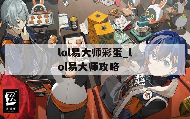 lol易大师彩蛋_lol易大师攻略