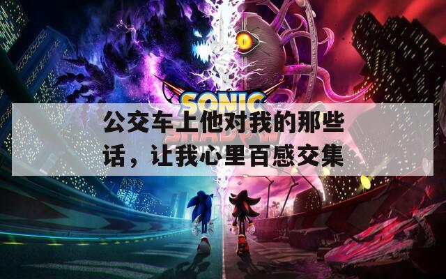 公交车上他对我的那些话，让我心里百感交集