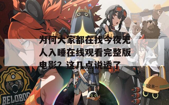 为何大家都在找今夜无人入睡在线观看完整版电影？这几点说透了