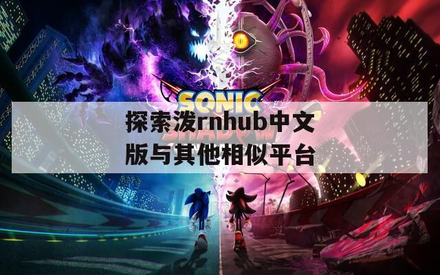 探索泼rnhub中文版与其他相似平台