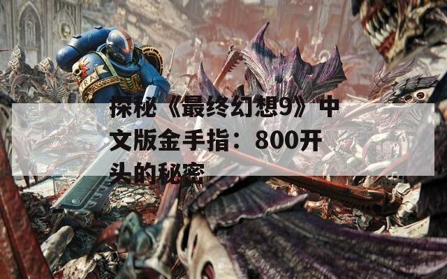 探秘《最终幻想9》中文版金手指：800开头的秘密