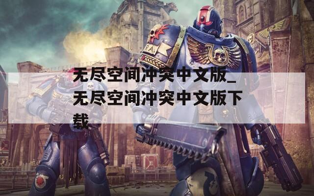 无尽空间冲突中文版_无尽空间冲突中文版下载
