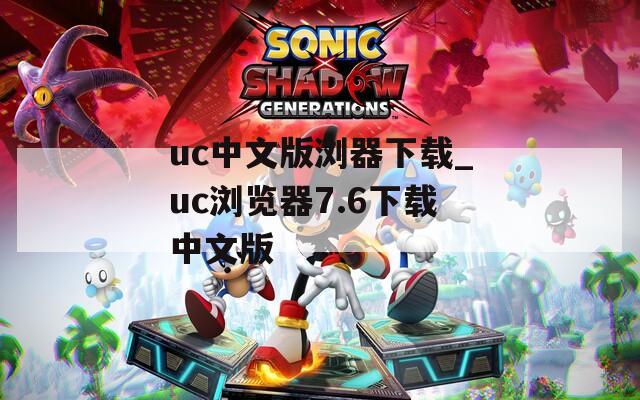 uc中文版浏器下载_uc浏览器7.6下载中文版