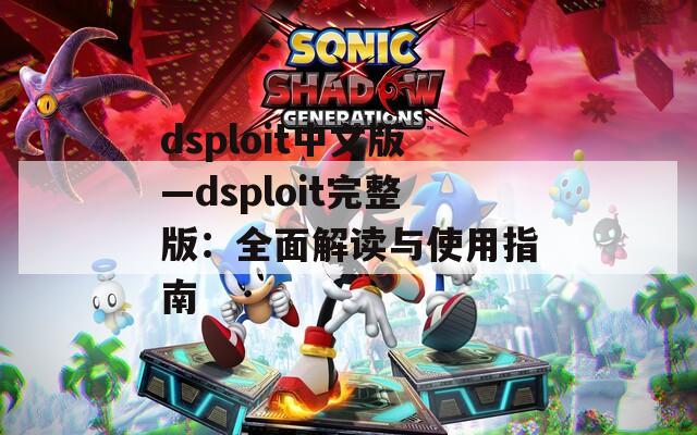 dsploit中文版—dsploit完整版：全面解读与使用指南