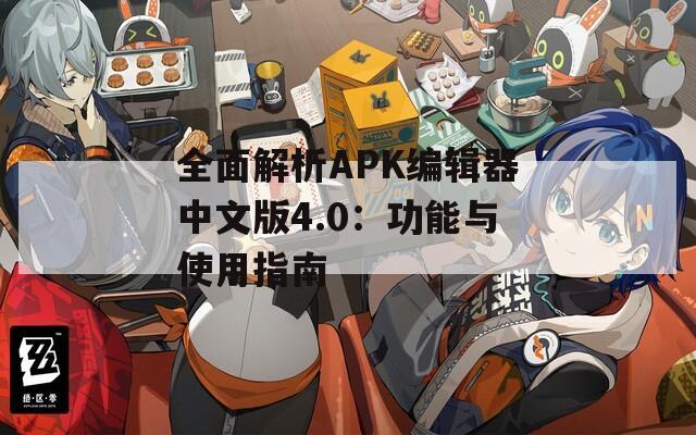 全面解析APK编辑器中文版4.0：功能与使用指南