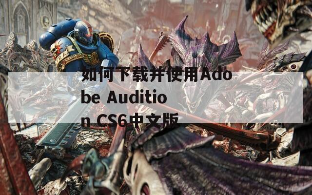 如何下载并使用Adobe Audition CS6中文版