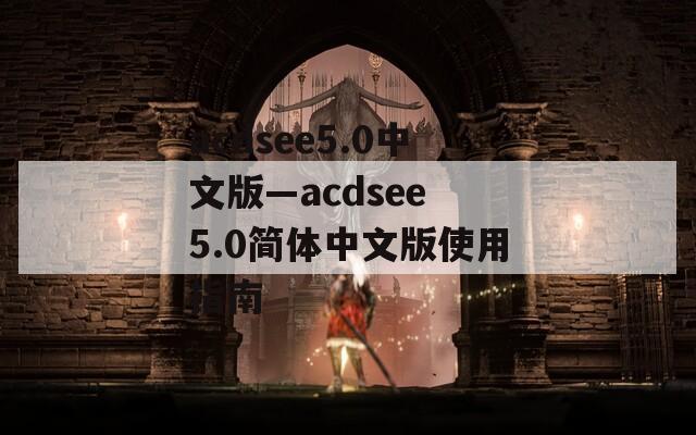 acdsee5.0中文版—acdsee 5.0简体中文版使用指南
