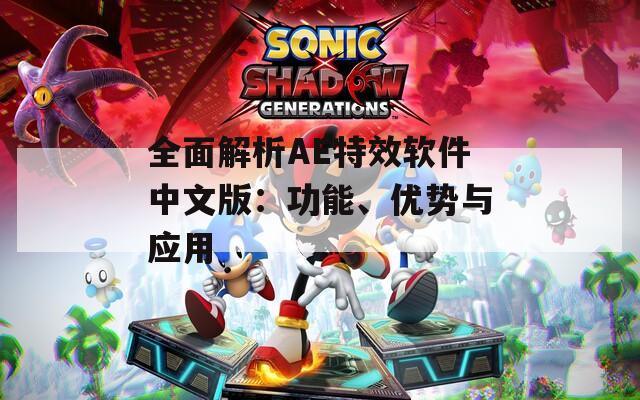 全面解析AE特效软件中文版：功能、优势与应用