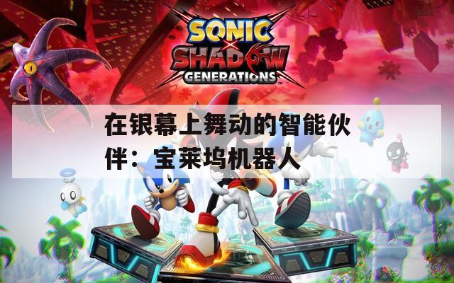 在银幕上舞动的智能伙伴：宝莱坞机器人