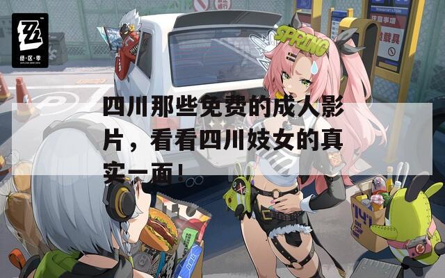 四川那些免费的成人影片，看看四川妓女的真实一面！