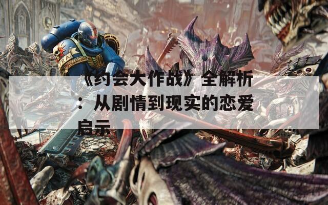 《约会大作战》全解析：从剧情到现实的恋爱启示