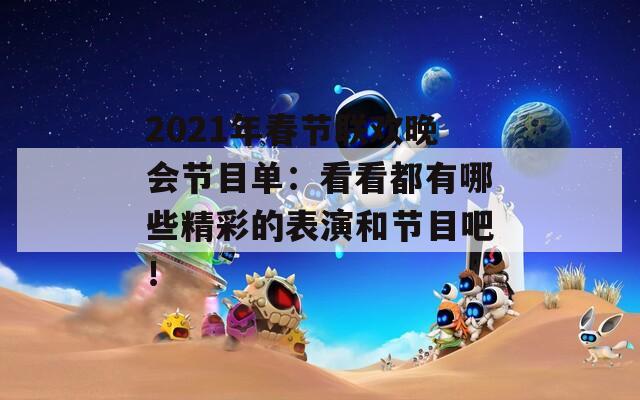 2021年春节联欢晚会节目单：看看都有哪些精彩的表演和节目吧！