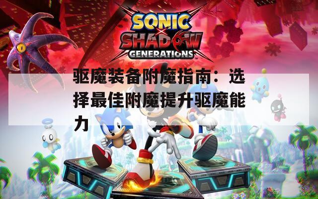 驱魔装备附魔指南：选择最佳附魔提升驱魔能力