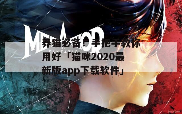 养猫必备！手把手教你用好「猫咪2020最新版app下载软件」