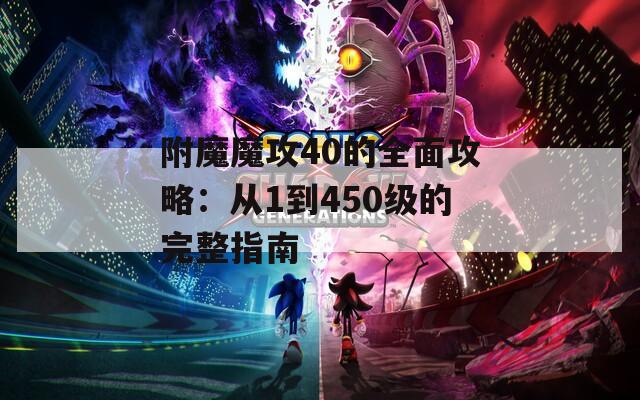 附魔魔攻40的全面攻略：从1到450级的完整指南