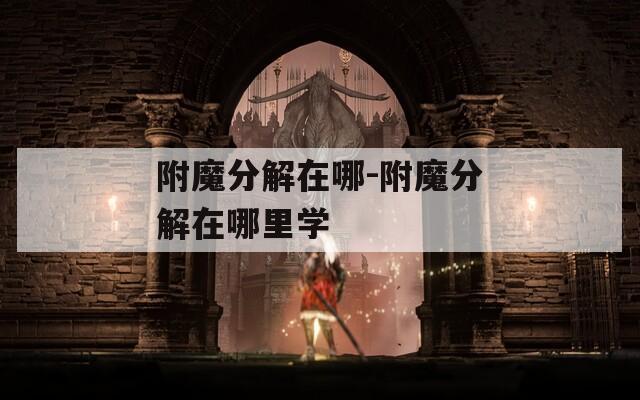 附魔分解在哪-附魔分解在哪里学