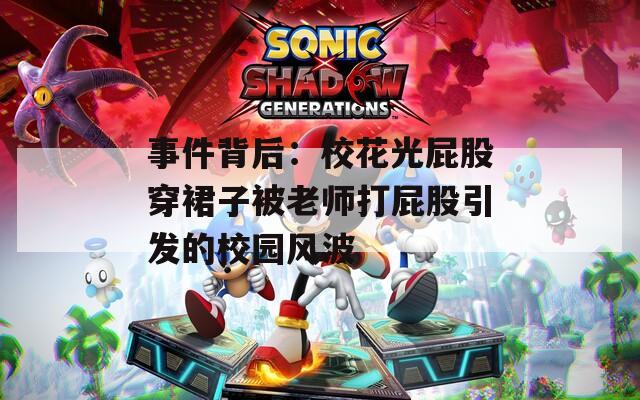 事件背后：校花光屁股穿裙子被老师打屁股引发的校园风波