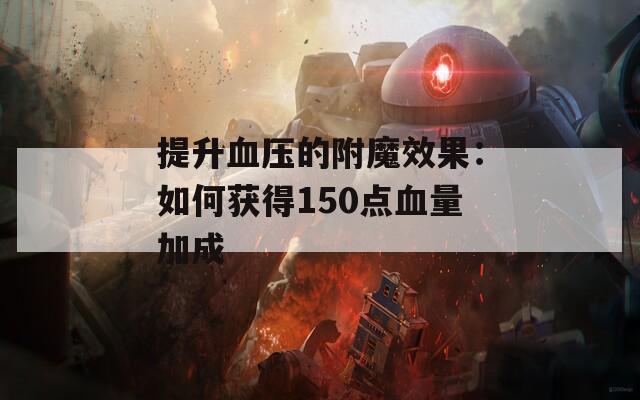 提升血压的附魔效果：如何获得150点血量加成