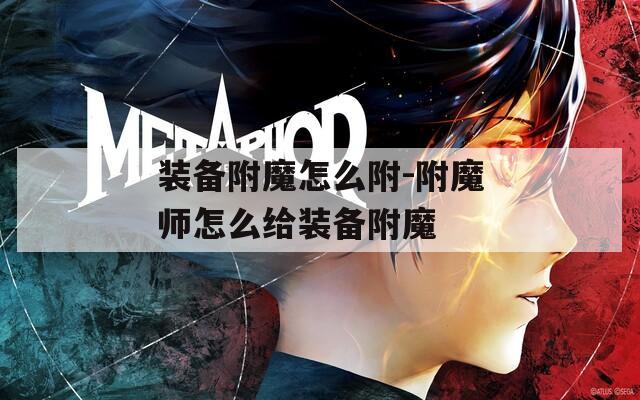 装备附魔怎么附-附魔师怎么给装备附魔