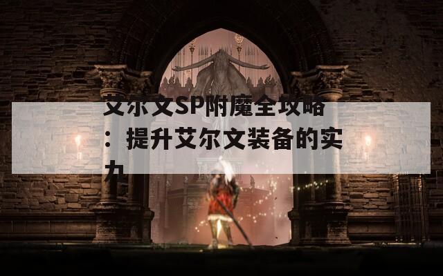 艾尔文SP附魔全攻略：提升艾尔文装备的实力