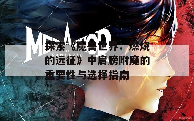 探索《魔兽世界：燃烧的远征》中肩膀附魔的重要性与选择指南