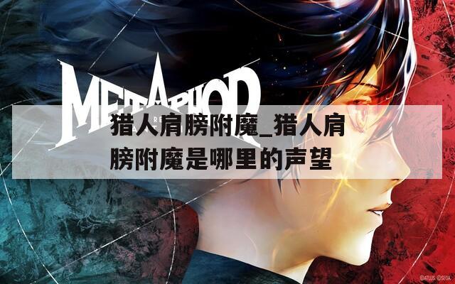 猎人肩膀附魔_猎人肩膀附魔是哪里的声望