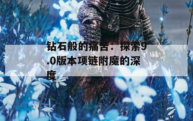 钻石般的痛苦：探索9.0版本项链附魔的深度