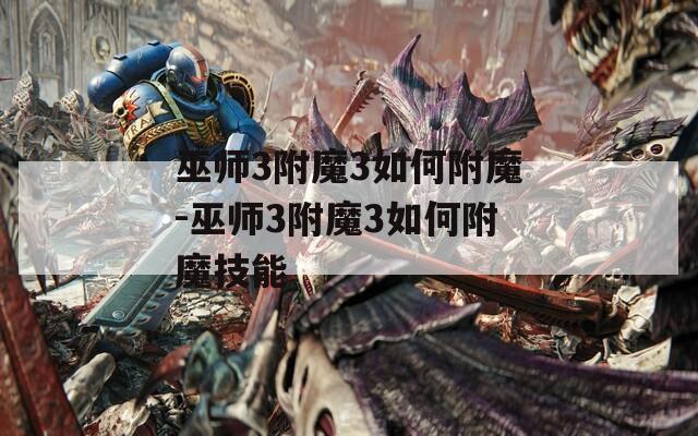 巫师3附魔3如何附魔-巫师3附魔3如何附魔技能