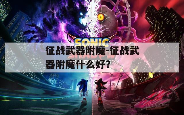 征战武器附魔-征战武器附魔什么好？