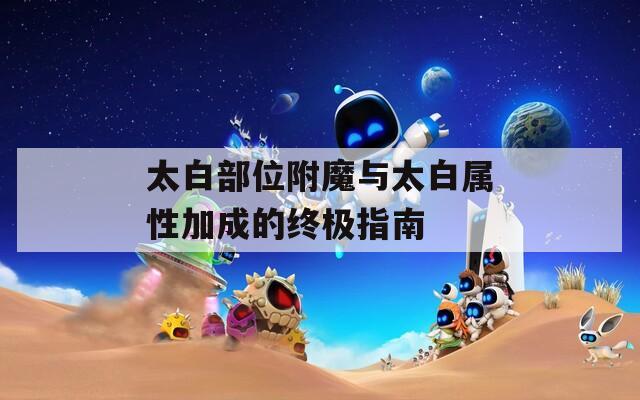 太白部位附魔与太白属性加成的终极指南