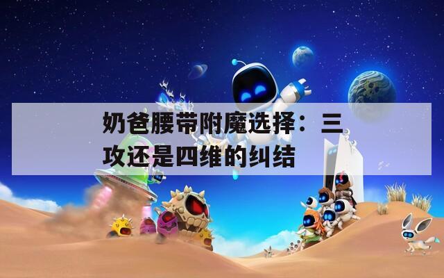 奶爸腰带附魔选择：三攻还是四维的纠结